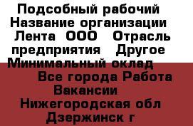 Подсобный рабочий › Название организации ­ Лента, ООО › Отрасль предприятия ­ Другое › Минимальный оклад ­ 22 500 - Все города Работа » Вакансии   . Нижегородская обл.,Дзержинск г.